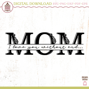 Mom I Love You Without End